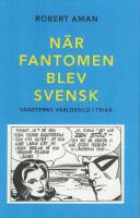 N&auml;r Fantomen blev svensk : v&auml;nsterns v&auml;rldsbild i trik&aring;