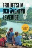Friluftsliv och &auml;ventyr i Sverige : med utflyktsm&aring;l f&ouml;r hela familjen