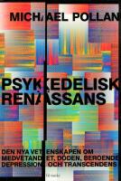 Psykedelisk ren&auml;ssans : den nya vetenskapen om medvetandet, d&ouml;den, beroende, depression och transcedens