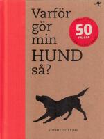 Varf&ouml;r g&ouml;r min hund s&aring;? : svar p&aring; 50 fr&aring;gor fr&aring;n hund&auml;gare
