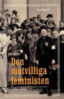 Den motvilliga feministen : en biografi om riksdagskvinnan och sjuksk&ouml;terskan Bertha Wellin