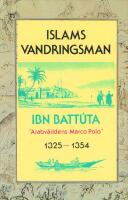 Islams vandringsman : Ibn Batt&uacute;ta "Arabv&auml;rldens Marco Polo" : 1325-1354 : Ibn Batt&uacute;tas resor