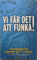Vi f&aring;r det att funka! Framg&aring;ngsrika exempel p&aring; IT i skolan