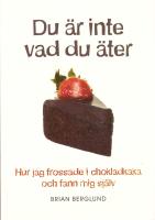 Du &auml;r inte vad du &auml;ter : hur jag frossade i chokladkaka och fann mig sj&auml;lv