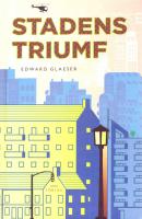 Stadens triumf : hur v&aring;r st&ouml;rsta uppfinning g&ouml;r oss rikare, smartare, gr&ouml;nare, friskare och lyckligare