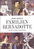 Familjen Bernadotte : makten, myterna, m&auml;nniskorna