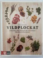 Vildplockat : &Auml;tliga &ouml;rter, blad, blommor, b&auml;r och svampar fr&aring;n den svenska naturen