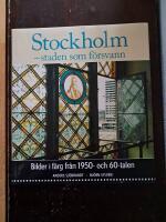 Stockholm - staden som f&ouml;rsvann : [bilder i f&auml;rg fr&aring;n 1950- och 60-talen]
