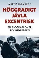 H&ouml;ggradigt j&auml;vla excentrisk : En biografi &ouml;ver Bo Widerberg