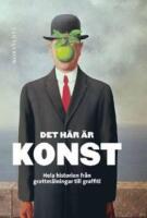 Det h&auml;r &auml;r konst - hela historien fr&aring;n grottm&aring;lningar till graffiti