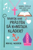 Varf&ouml;r har pr&auml;sten s&aring; konstiga kl&auml;der? : barns fr&aring;gor om livet och kyrkan