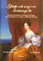 Gl&auml;dje och sorg i en drottnings liv : drottning Josephine av Sverige och Norge, hennes f&ouml;r&auml;ldrar och syskon i 1800-talet Europa