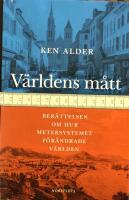 V&auml;rldens m&aring;tt : Ber&auml;ttelsen om hur metersystemet f&ouml;r&auml;ndrade v&auml;rlden