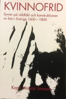 Kvinnofrid : synen p&aring; v&aring;ldt&auml;kt och konstruktionen av k&ouml;n i Sverige 1600-1800 = Conceptualizing rape : gendered notions of violence in Sweden 1600-1800