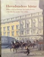 Huvudstadens h&auml;star : bilder och ber&auml;ttelser om h&auml;stkulturen i Stockholm under fem sekler