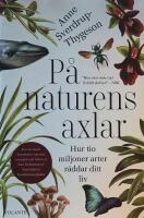 P&aring; naturens axlar : hur tio miljoner arter r&auml;ddar ditt liv