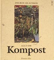 Allt om kompost : fr&aring;n tr&auml;dg&aring;rdskompost till maskkompost p&aring; balkongen