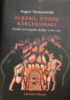 Alkemi, utopi, k&auml;rleksmagi : tryckta och otryckta skrifter 1776-1792 om guldmakeri, swedenborgianism, simning, idealsamh&auml;llen, bergskonst, m&auml;nskliga r&auml;ttigheter och diverse andra &auml;mnen