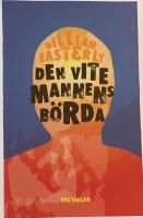 Den vite mannens b&ouml;rda : varf&ouml;r v&auml;sterlandets anstr&auml;ngningar att hj&auml;lp resten av v&auml;rlden har gjort s&aring; stor skada och s&aring; lite nytta