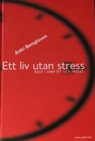 Ett liv utan stress : b&aring;de i arbetet och privat