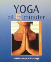 Yoga p&aring; 5 minuter : enkla &ouml;vningar till vardags