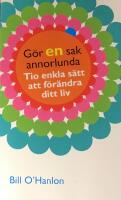 G&ouml;r en sak annorlunda : Tio enkla s&auml;tt att f&ouml;r&auml;ndra ditt liv