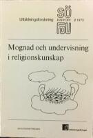 Mognad och undervisning i religionskunskap : en sammanst&auml;llning av n&aring;gra unders&ouml;kningar samt en del undervisningsmetodiska synpunkter = [Maturity and education in religion] : [a compilation of some studies and some methodological aspects]