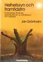 Helhetssyn och framtidstro : en introduktion till v&aring;r tids s&ouml;kande efter en ny m&auml;nniskosyn och v&auml;rldsbild