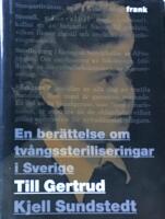 Till Gertrud : en ber&auml;ttelse om tv&aring;ngssteriliseringar i Sverige