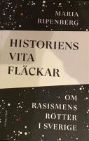 Historiens vita fläckar : om rasismens rötter i Sverige