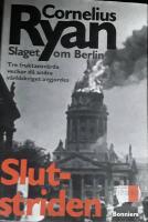 Slutstriden : slaget om Berlin. Tre fruktansv&auml;rda veckor d&aring; andra v&auml;rldskriget avgjordes