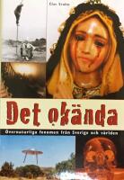 Det ok&auml;nda : &ouml;vernaturliga fenomen fr&aring;n Sverige och v&auml;rlden