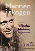 Mannen i skogen : en biografi över Vilhelm Moberg