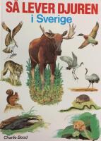 S&aring; lever djuren i Sverige : djurens v&auml;rld i bild
