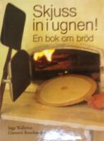 Skjuss in i ugnen! : en bok om br&ouml;d
