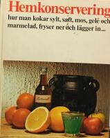 Hemkonservering : hur man kokar sylt, saft, mos, gel&eacute; och marmelad, fryser ner och l&auml;gger in