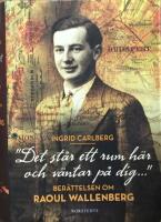 "Det st&aring;r ett rum h&auml;r och v&auml;ntar p&aring; dig ..."  : ber&auml;ttelsen om Raoul Wallenberg