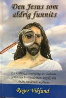 Den Jesus som aldrig funnits : en kritisk granskning av Bibelns Jesus och kristendomens uppkomst