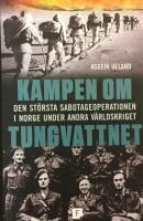 Kampen om tungvattnet - den st&ouml;rsta sabotageoperationen i Norge under andra v&auml;rldskriget