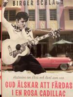 Gud &auml;lskar att f&auml;rdas i en rosa Cadillac : historien om Elvis och livet som var