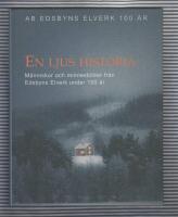 En ljus historia : m&auml;nniskor och minnesbilder fr&aring;n Edsbyns elverk under 100 &aring;r