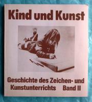 Kind und Kunst Geschichte des Zeichen- und Kunstunterrichts  Band II