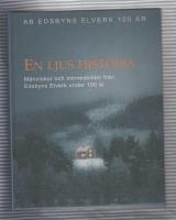 En ljus historia : m&auml;nniskor och minnesbilder fr&aring;n Edsbyns elverk under 100 &aring;r