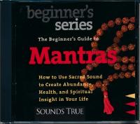 The Beginner's Guide To Mantras - How To Use Sacred Sound To Create Abundance, Health, And Spiritual Insight In Your Life - 