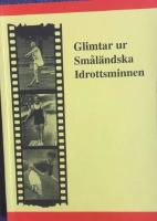 Glimtar ur Sm&aring;l&auml;ndska idrottsminnen