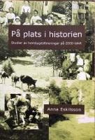 P&aring; plats i historien [Elektronisk resurs] : Studier av hembygsf&ouml;reningar p&aring; 2000-talet