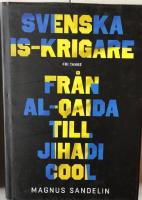 Svenska IS-krigare : fr&aring;n Al-Qaida till Jihadi Cool