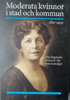 Moderata kvinnor i stad och kommun efter 1909 : om f&auml;rgstarka kvinnor i det kommunalgr&aring;