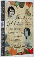 Sisters in the Wilderness. The lives of Sussanna Moodie and Catharine Parr Traill