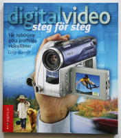 Digital video steg f&ouml;r steg : L&auml;r nyb&ouml;rjare g&ouml;ra proffsiga videofilmer